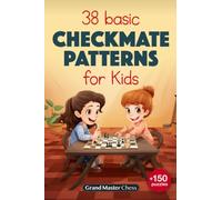 38 Basic Checkmate Patterns for Kids: Brief Introduction to 38 Most Common Checkmate Patterns Plus 150 Chess Tactics - Puzzles with Solutions for ... their Parents) (Chess Basics for Children)