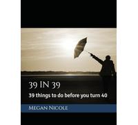39 in 39: 39 things to do before you turn 40 (Don't Let the Years Slip Away)