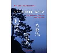 39 Karate-Kata: Aus Wado-ryu, Goju-ryu und Shito-ryu