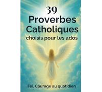 39 Proverbes Catholiques choisis pour les ados: Un livre de proverbes pour fortifier la foi et le courage des ados