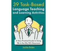 39 Task-Based Language Teaching and Learning Activities: A Very Practical Guide to Using TBL in the ESL/EFL Classroom (Teaching English as a Second or Foreign Language)