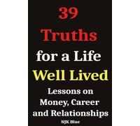39 Truths for a Life Well Lived: Lessons on Money, Career and Relationships: 1 (The Truth Series)