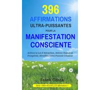 396 AFFIRMATIONS ULTRA-PUISSANTES POUR LA MANIFESTATION CONSCIENTE: Activez la Loi d'Attraction, Attirez Chance et Prospérité, Réveillez Votre Pouvoir Créateur: 5 (99x4 NOUVELLES Affirmations)