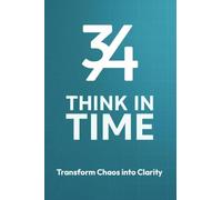 3by4 Think in Time - Transform Chaos to Clarity: A Time Based Productivity System for Focus, Planning and Long Term Progress