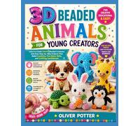 3D BEADED ANIMALS FOR YOUNG CREATORS: Learn to Create Colorful Beaded Creatures with Easy Step-by-Step Projects That Build Creativity, Fine Motor Skills, and Crafting Confidence