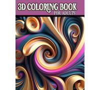 3D Coloring Book For Adults: Advanced Coloring Book For Adults. 40 3D Illustrations Present Intricate Patterns For Serious Coloring. Challenging Coloring Book For Adults