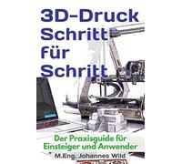 3D-Druck Schritt für Schritt: Der Praxisguide für Einsteiger und Anwender