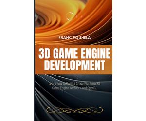3D Game Engine Development: Learn how to Build a Cross-Platform 3D Game Engine with C++ and OpenGL