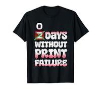 3D Printer 0 Days Without Print Failure 3-D Prints T-Shirt