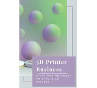 3D Printer Business: Start Making Money With Your 3D Printer: Business Using 3D Printer