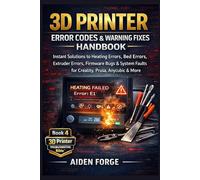 3D Printer Error Codes & Warning Fixes Handbook: Instant Solutions to Heating Errors, Bed Errors, Extruder Errors, Firmware Bugs & System Faults for ... 4) (3D Printer Troubleshooting Bible™ Series)