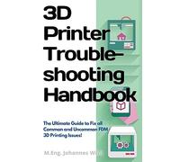 3D Printer Troubleshooting Handbook: The Ultimate Guide To Fix all Common and Uncommon FDM 3D Printing Issues!
