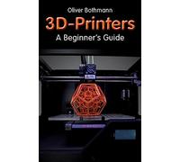 3D Printers: A Beginner's Guide (Fox Chapel Publishing) Learn the Basics of 3D Printing Construction, Tips & Tricks for Data, Software, CAD, Error Checking, and Slicing, with More Than 100 Photos