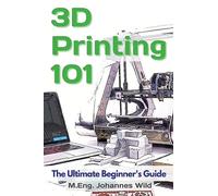 3D Printing 101: The Ultimate Beginner's Guide