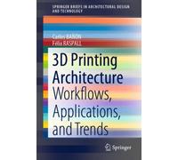3D Printing Architecture : Workflows, Applications, and Trends