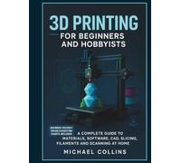 3D Printing for Beginners and Hobbyists: A Complete Guide to Materials, Software, CAD, Slicing, Filaments and Scanning at Home (Next-Gen CAD Learning Series)