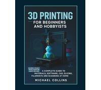 3D Printing for Beginners and Hobbyists: A Complete Guide to Materials, Software, CAD, Slicing, Filaments and Scanning at Home (Next-Gen CAD Learning Series)