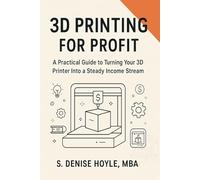 3D Printing for Profit: A Practical Guide to Turning Your 3D Printer Into a Steady Income Stream