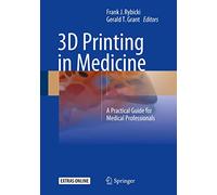 3D Printing in Medicine: A Practical Guide for Medical Professionals