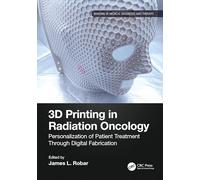 3D Printing in Radiation Oncology: Personalization of Patient Treatment Through Digital Fabrication (Imaging in Medical Diagnosis and Therapy)
