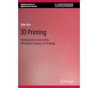 3D Printing: Introduction to Accessible, Affordable Desktop 3D Printing (Synthesis Lectures on Digital Circuits & Systems)