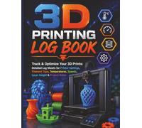 3D Printing Log Book: Track & Optimize Your 3D Prints: Detailed Log Sheets for Printer Settings, Filament Type, Temperatures, Speeds, Layer Height & Project Notes