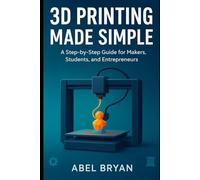 3D Printing Made Simple: A Step-by-Step Guide for Makers, Students, and Entrepreneurs (Software and Application)