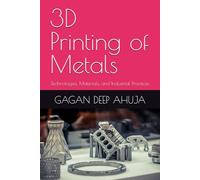 3D Printing of Metals: Technologies, Materials, and Industrial Practices