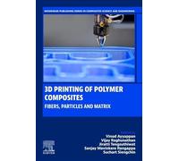 3D Printing of Polymer Composites: Fibers, Particles and Matrix (Woodhead Publishing Series in Composites Science and Engineering)