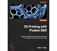 3D Printing with Fusion 360: Design for additive manufacturing, and level up your simulation and print preparation skills