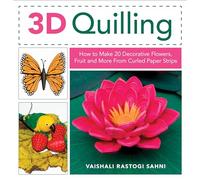 3D Quilling: How to Make 20 Decorative Flowers, Fruit and More From Curled Paper Strips