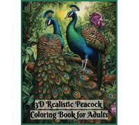 3D Realistic Peacock Coloring Book for Adults: 60 Stunning Stress Relief Illustrative Grayscale Images to Color Large Print (Birds and Animals)