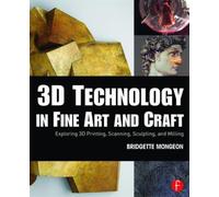 3D Technology in Fine Art and Craft : Exploring 3D Printing, Scanning, Sculpting and Milling