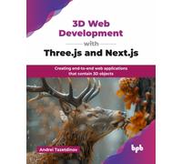 3D Web Development with Three.js and Next.js : Creating end-to-end web applications that contain 3D objects