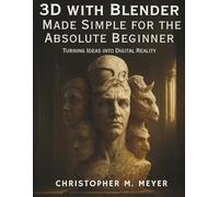 3D with Blender Made Simple for the Absolute Beginner: Turning Ideas into Digital Reality (beautiful design books)