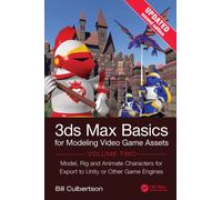3ds Max Basics for Modeling Video Game Assets, Volume 2 : Model, Rig and Animate Characters for Export to Unity or Other Game Engines