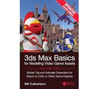 3ds Max Basics for Modeling Video Game Assets, Volume 2: Model, Rig and Animate Characters for Export to Unity or Other Game Engines