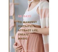 3O days to manifest fertility : attract life, create magic: Fertility manifestation journal