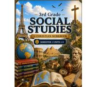 3rd Grade Social Studies Semester 1 (Units 1-5): A Christian Homeschool Workbook for Government, Civics, Economics, and Responsible Citizenship