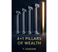 4+1 Pillars of wealth: The Pillars of Wealth: Forge Your Fortune Through Discipline, Respect, Honor and Character