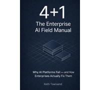 4+1: The Enterprise AI Field Manual: Why AI Platforms Fail - and How Enterprises Actually Fix Them