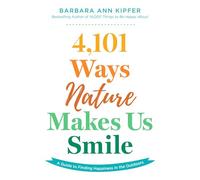 4,101 Ways Nature Makes Us Smile: A Guide to Finding Happiness in the Outdoors