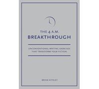 4 A.M. Breakthrough: Unconventional Writing Exercises That Transform Your Fiction