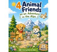4 Animal Friends on an Adventure in the Alps: A Coloring Book for Kids 25 Motifs