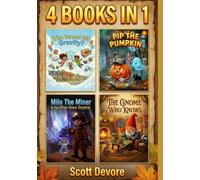 4 Books In 1!: Who Turned Off Gravity?, Pip the Pumpkin, Milo the Miner & The Star-Core Crystal & The Gnome Who Knows.