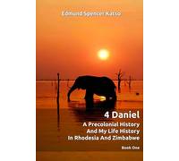 4 Daniel A Precolonial History and My Life History in Rhodesia and Zimbabwe: Book One: 1