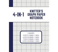 4-In-1 Knitter's Graph Paper Notebook: Accurate Actual Size Knitting Graph Book With 4 Different Gauges for Knitters and Knitting Lovers - 100 Pages, Large Size 8.5'' x 11''