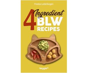 4-Ingredient BLW Recipes: The Big Baby-Led Weaning Cookbook with Simple Recipes to Start Solids for Babies from 6 Months Onwards (Healthy BLW Recipes ... Solid Foods) (Starting solids for your baby)