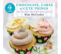 4 Ingredients: Chocolate, Cakes & Cute Things: Simple, Sweet & Savory Bites Perfect for Entertaining at Home
