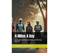 4 Miles A Day: Stay Young, Stay Healthy, Start Walking, It Will Change Your Life.: 1 (4 Miles A Day, Walking Yourself to Optimal Health.)